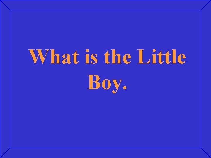 What is the Little Boy. 