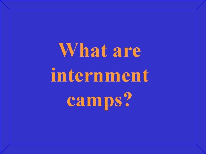 What are internment camps? 