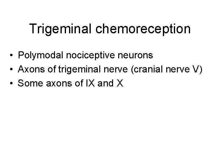 Trigeminal chemoreception • Polymodal nociceptive neurons • Axons of trigeminal nerve (cranial nerve V)