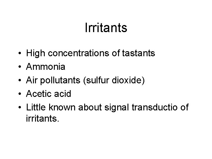 Irritants • • • High concentrations of tastants Ammonia Air pollutants (sulfur dioxide) Acetic