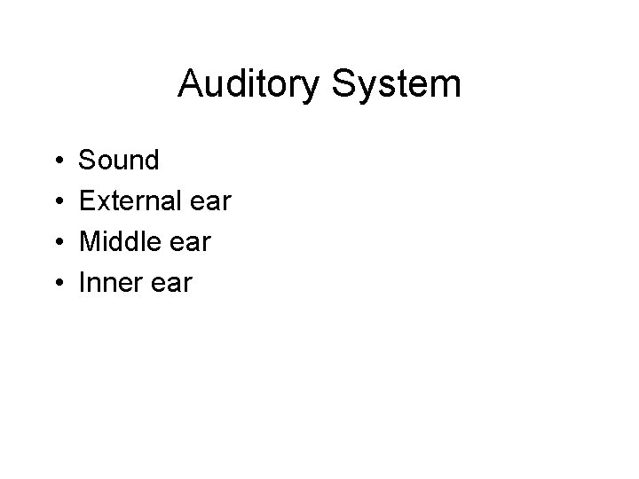 Auditory System • • Sound External ear Middle ear Inner ear 