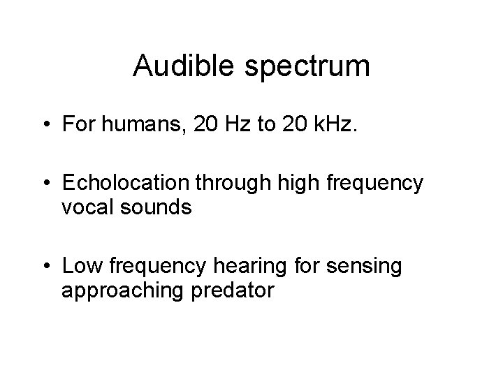 Audible spectrum • For humans, 20 Hz to 20 k. Hz. • Echolocation through