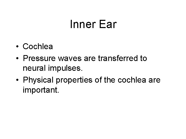 Inner Ear • Cochlea • Pressure waves are transferred to neural impulses. • Physical