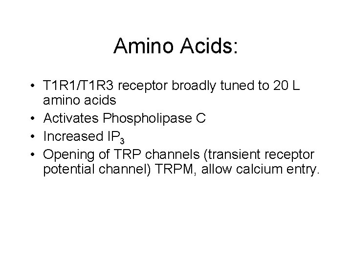Amino Acids: • T 1 R 1/T 1 R 3 receptor broadly tuned to