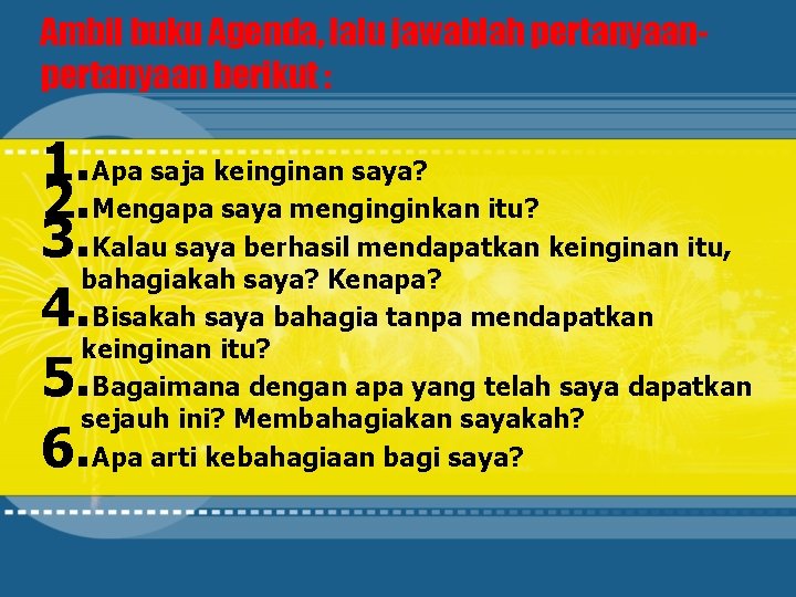 Ambil buku Agenda, lalu jawablah pertanyaan berikut : 1. Apa saja keinginan saya? 2.