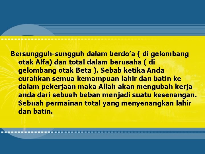 Bersungguh-sungguh dalam berdo’a ( di gelombang otak Alfa) dan total dalam berusaha ( di