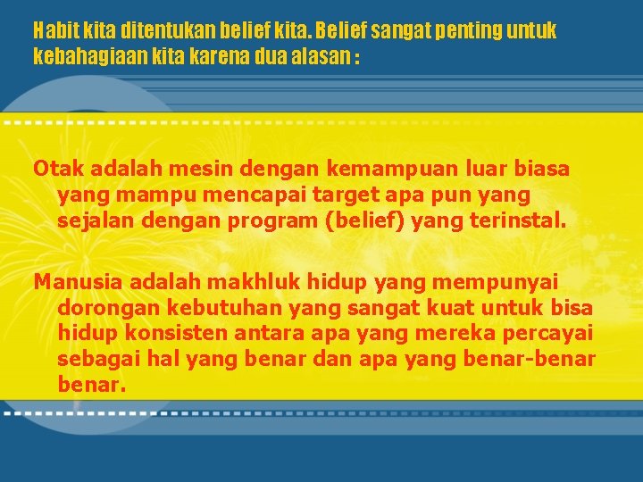 Habit kita ditentukan belief kita. Belief sangat penting untuk kebahagiaan kita karena dua alasan