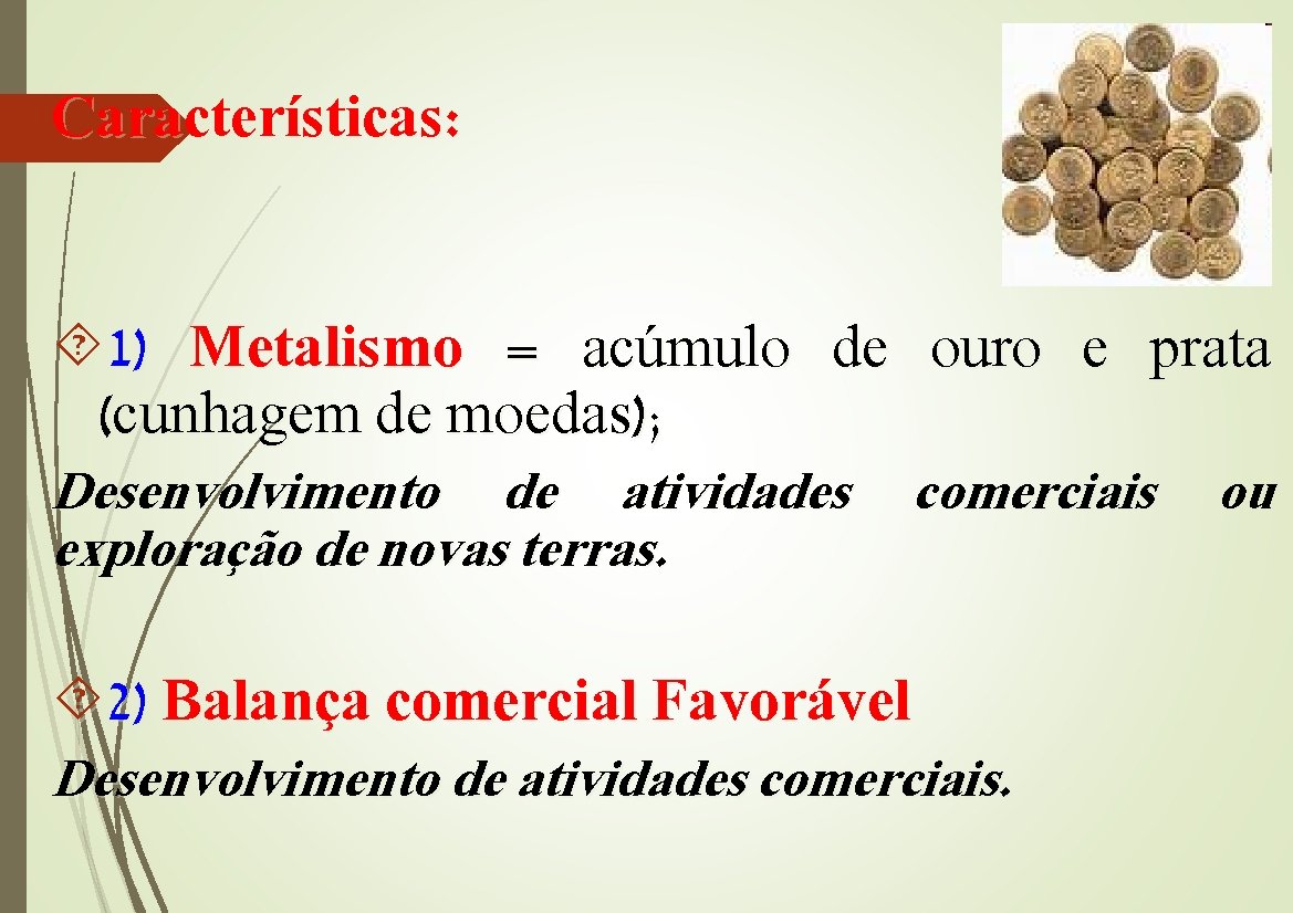 Características: 1) Metalismo = acúmulo de ouro e prata (cunhagem de moedas); Desenvolvimento de