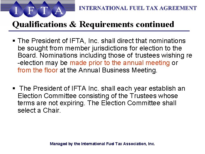 Qualifications & Requirements continued § The President of IFTA, Inc. shall direct that nominations