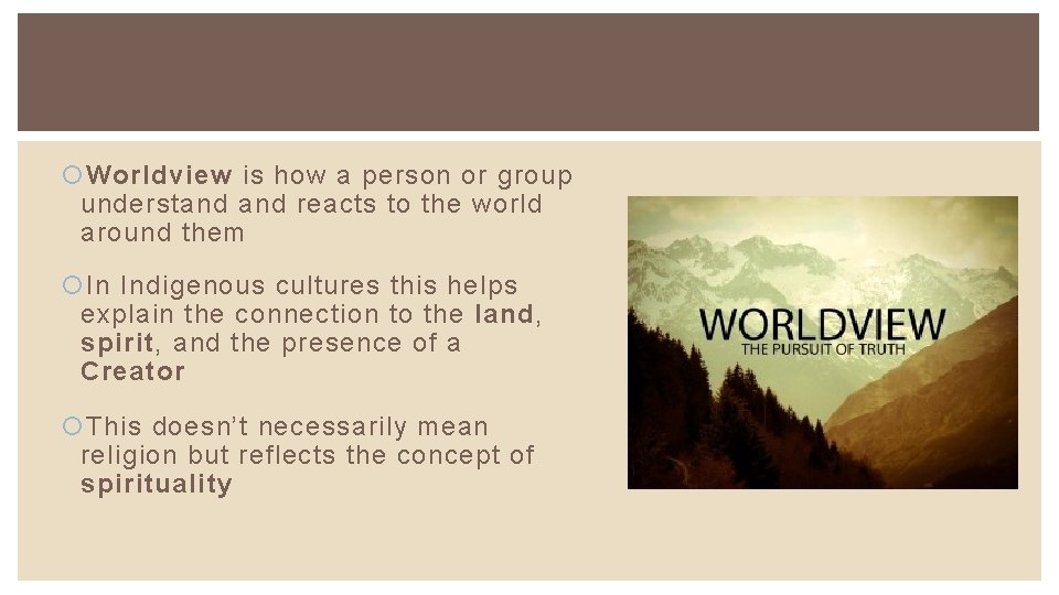  Worldview is how a person or group understand reacts to the world around