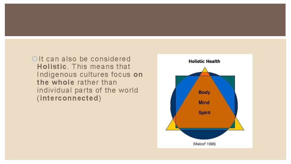  It can also be considered Holistic. This means that Indigenous cultures focus on