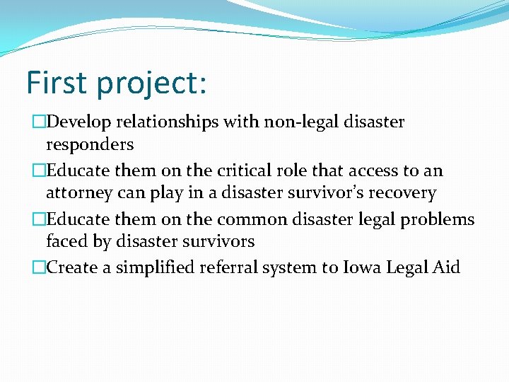First project: �Develop relationships with non-legal disaster responders �Educate them on the critical role