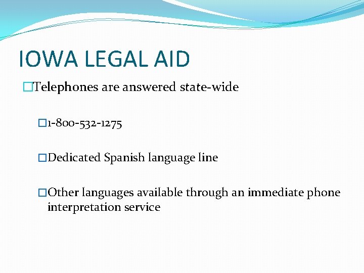 IOWA LEGAL AID �Telephones are answered state-wide � 1 -800 -532 -1275 �Dedicated Spanish