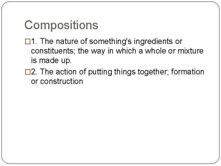 Compositions � 1. The nature of something's ingredients or constituents; the way in which