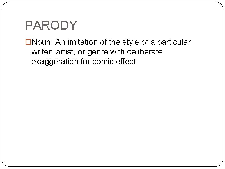PARODY �Noun: An imitation of the style of a particular writer, artist, or genre