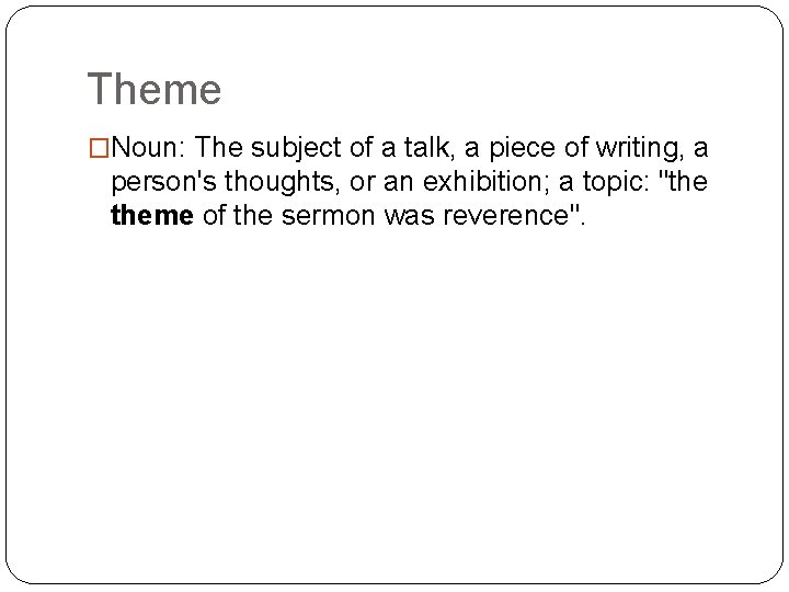 Theme �Noun: The subject of a talk, a piece of writing, a person's thoughts,