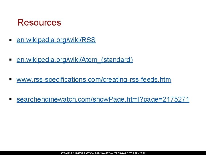 Resources § en. wikipedia. org/wiki/RSS § en. wikipedia. org/wiki/Atom_(standard) § www. rss-specifications. com/creating-rss-feeds. htm