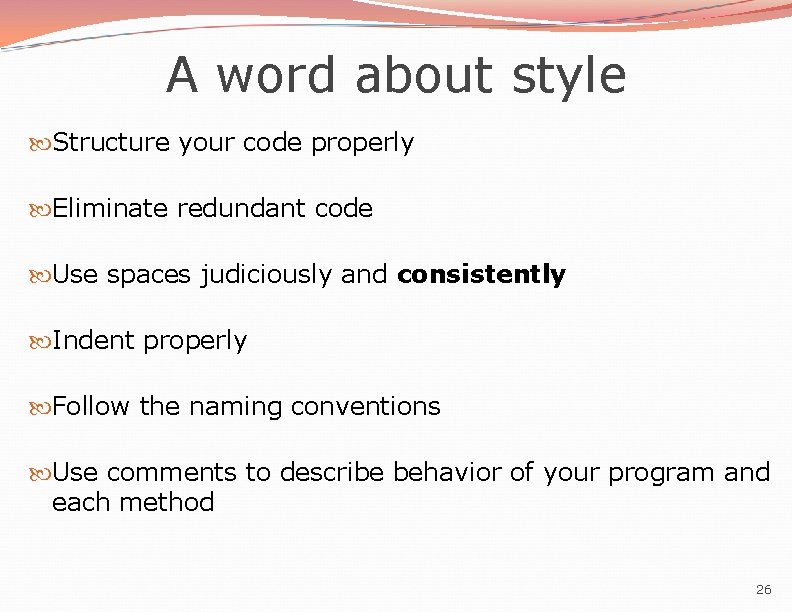A word about style Structure your code properly Eliminate redundant code Use spaces judiciously A word about style Structure your code properly Eliminate redundant code Use spaces judiciously
