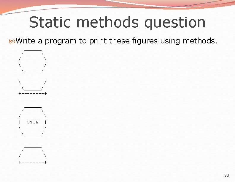 Static methods question Write a program to print these figures using methods. ______ / Static methods question Write a program to print these figures using methods. ______ /