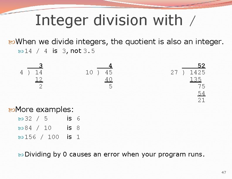 Integer division with / When we divide integers, the quotient is also an integer. Integer division with / When we divide integers, the quotient is also an integer.