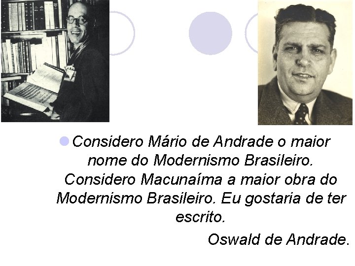 l Considero Mário de Andrade o maior nome do Modernismo Brasileiro. Considero Macunaíma a