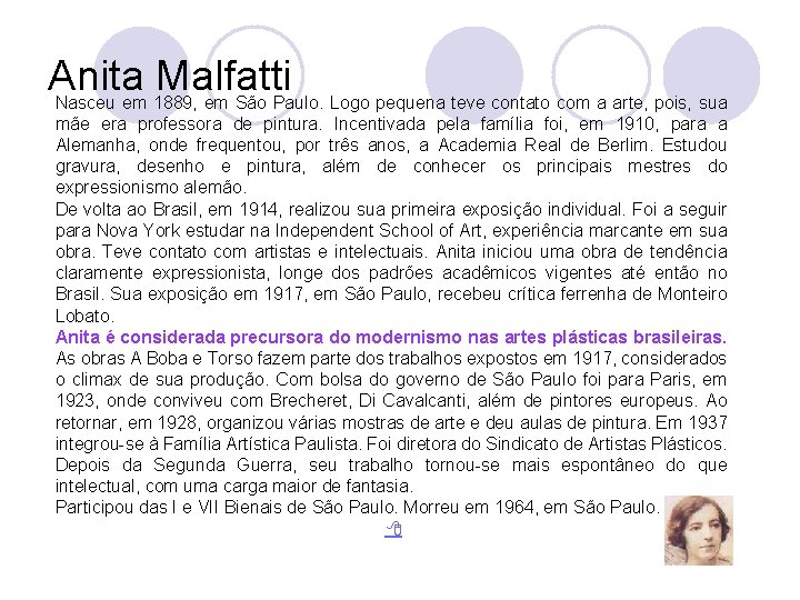 Anita Malfatti Nasceu em 1889, em São Paulo. Logo pequena teve contato com a