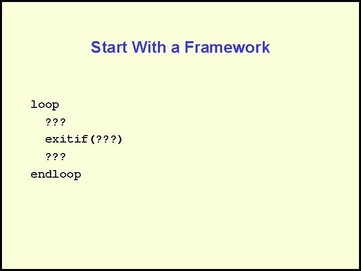 Start With a Framework loop ? ? ? exitif(? ? ? ) ? ?