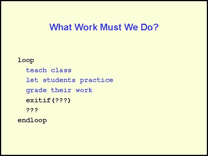 What Work Must We Do? loop teach class let students practice grade their work