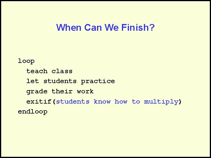 When Can We Finish? loop teach class let students practice grade their work exitif(students