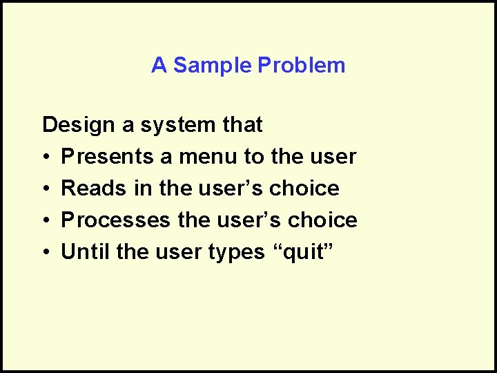 A Sample Problem Design a system that • Presents a menu to the user