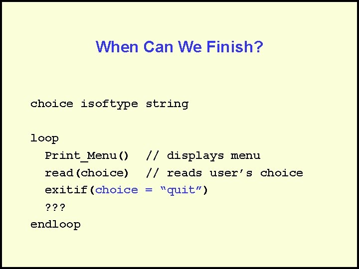 When Can We Finish? choice isoftype string loop Print_Menu() // displays menu read(choice) //