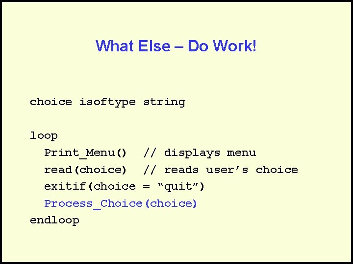 What Else – Do Work! choice isoftype string loop Print_Menu() // displays menu read(choice)