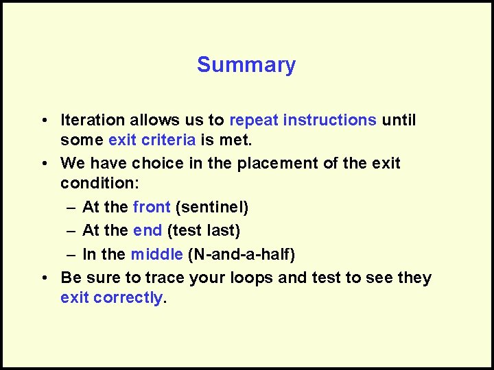 Summary • Iteration allows us to repeat instructions until some exit criteria is met.