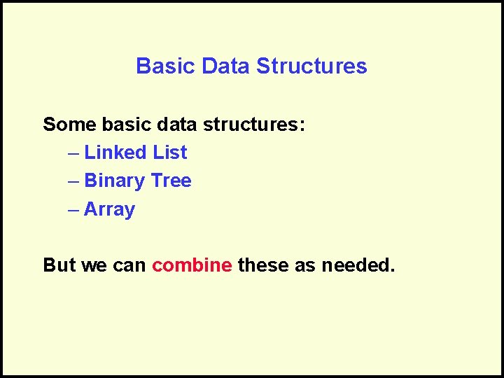 Basic Data Structures Some basic data structures: – Linked List – Binary Tree –