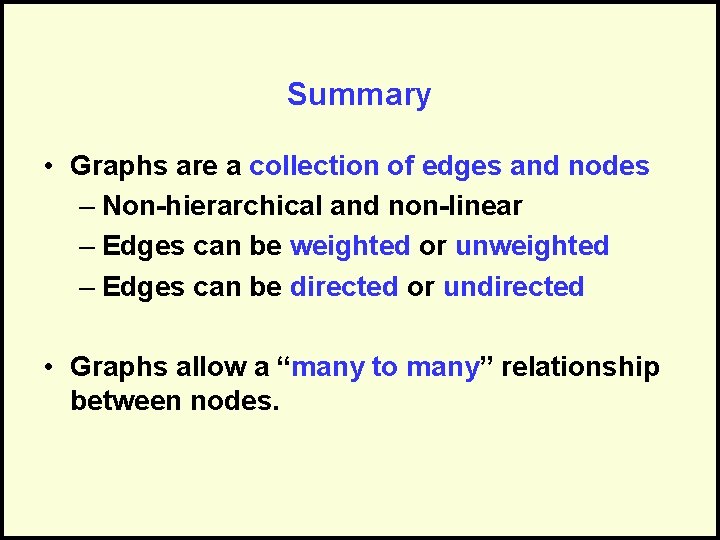 Summary • Graphs are a collection of edges and nodes – Non-hierarchical and non-linear