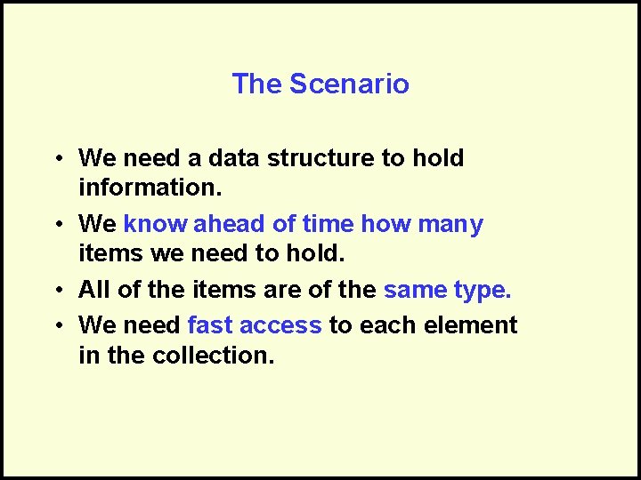 The Scenario • We need a data structure to hold information. • We know