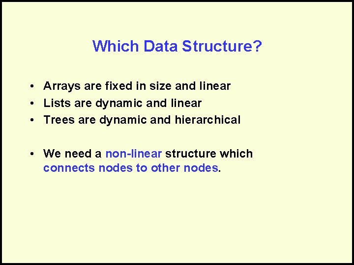 Which Data Structure? • Arrays are fixed in size and linear • Lists are