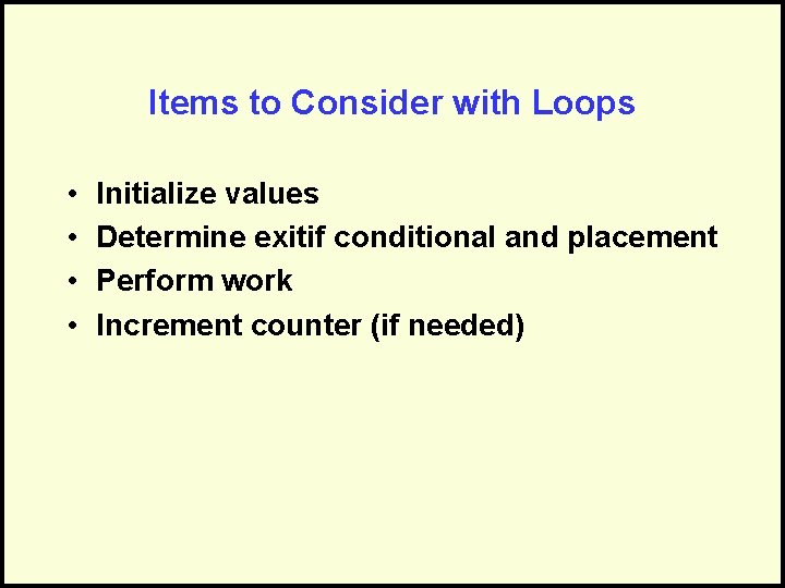 Items to Consider with Loops • • Initialize values Determine exitif conditional and placement