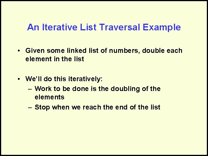 An Iterative List Traversal Example • Given some linked list of numbers, double each