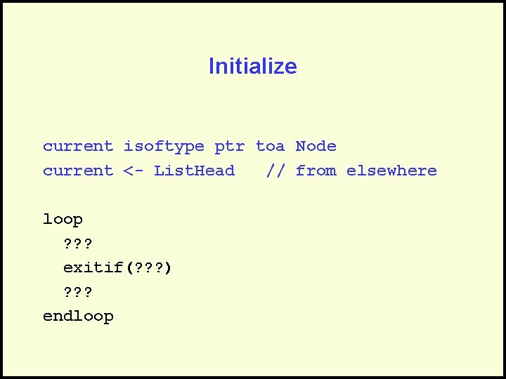 Initialize current isoftype ptr toa Node current <- List. Head // from elsewhere loop