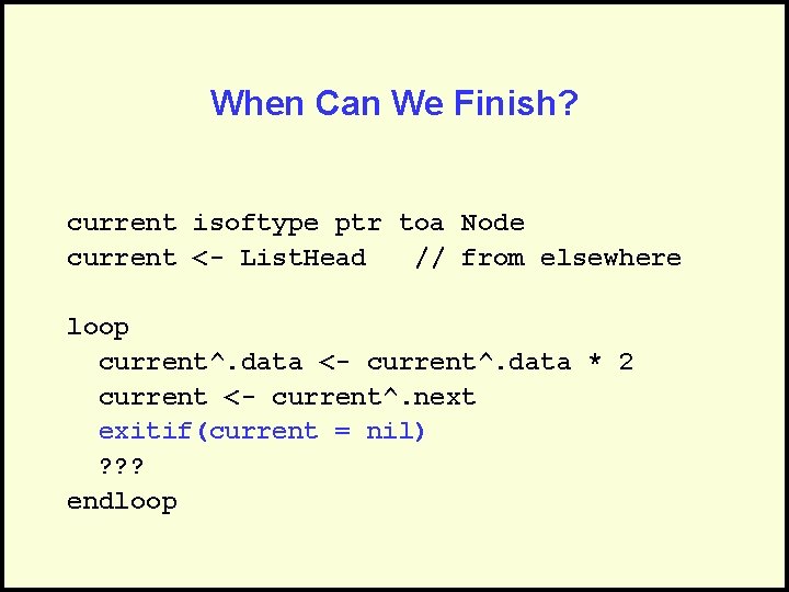 When Can We Finish? current isoftype ptr toa Node current <- List. Head //