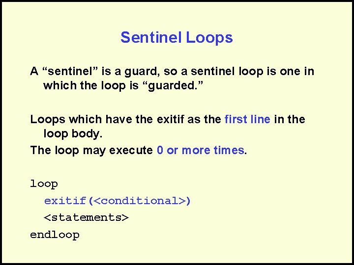 Sentinel Loops A “sentinel” is a guard, so a sentinel loop is one in