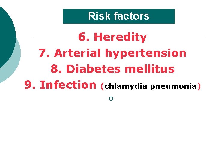 Risk factors 6. Heredity 7. Arterial hypertension 8. Diabetes mellitus 9. Infection (chlamydia pneumonia)