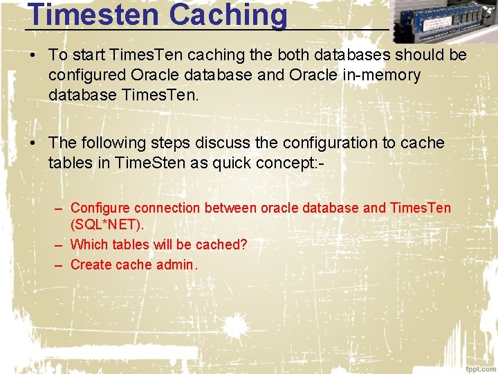 Timesten Caching • To start Times. Ten caching the both databases should be configured