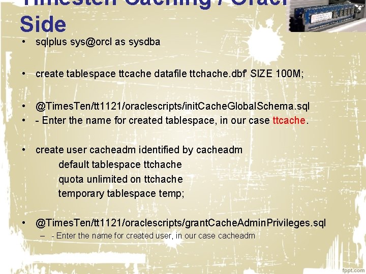 Timesten Caching / Oracle Side • sqlplus sys@orcl as sysdba • create tablespace ttcache