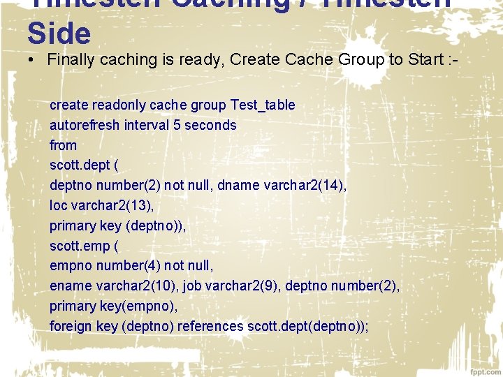 Timesten Caching / Timesten Side • Finally caching is ready, Create Cache Group to
