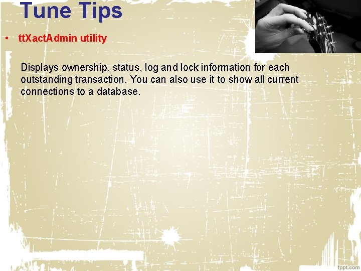 Tune Tips • tt. Xact. Admin utility Displays ownership, status, log and lock information