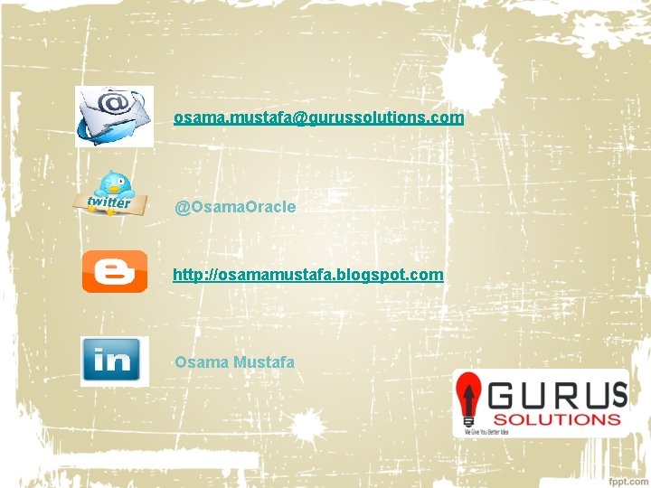 osama. mustafa@gurussolutions. com @Osama. Oracle http: //osamamustafa. blogspot. com Osama Mustafa 