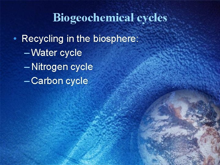 Biogeochemical cycles • Recycling in the biosphere: – Water cycle – Nitrogen cycle –