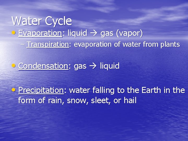 Water Cycle • Evaporation: liquid gas (vapor) – Transpiration: evaporation of water from plants